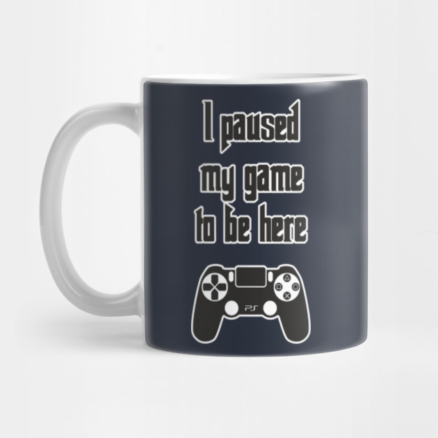 I Paused My Game to Be Here Funny Design Art Gift for Game Lovers